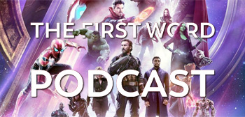 The First Word Podcast - Avengers: Infinity War
